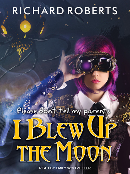 Title details for Please Don't Tell My Parents I Blew Up the Moon by Richard Roberts - Available
